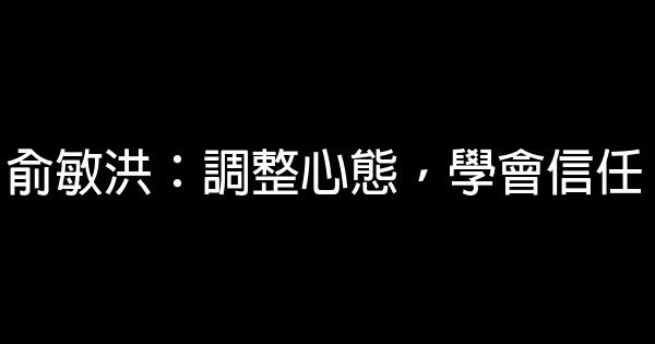 俞敏洪：調整心態，學會信任 0 (0)