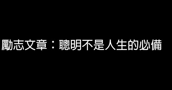 勵志文章：聰明不是人生的必備 0 (0)