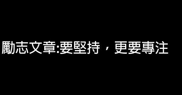 勵志文章:要堅持，更要專注 0 (0)