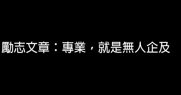 勵志文章：專業，就是無人企及 0 (0)