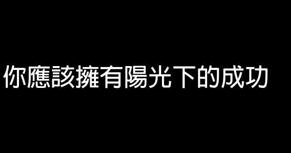 你應該擁有陽光下的成功 0 (0)