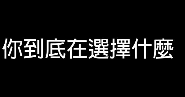 你到底在選擇什麼 0 (0)