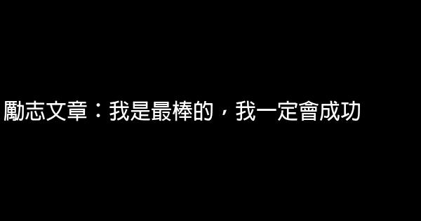 勵志文章：我是最棒的，我一定會成功 0 (0)