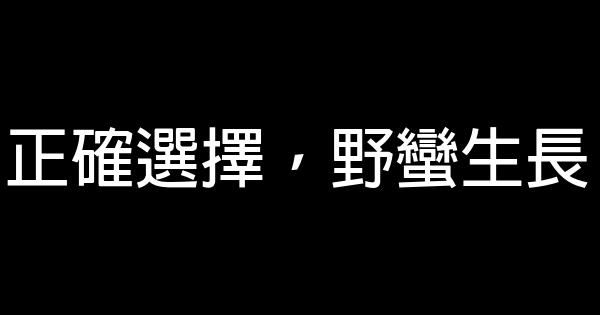 正確選擇，野蠻生長 0 (0)