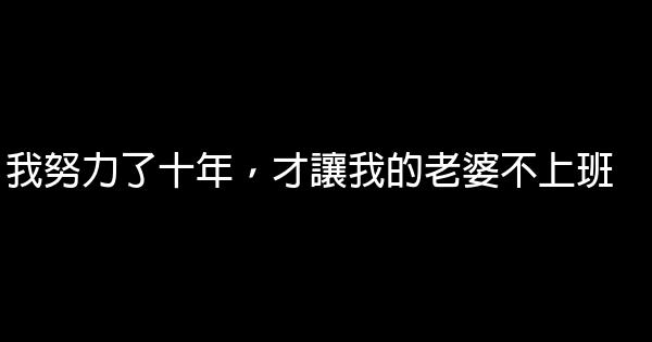 我努力了十年，才讓我的老婆不上班 0 (0)