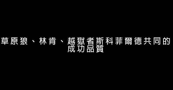 草原狼、林肯、越獄者斯科菲爾德共同的成功品質 0 (0)