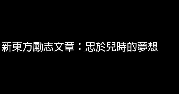 新東方勵志文章：忠於兒時的夢想 0 (0)