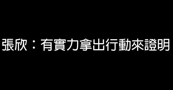 張欣：有實力拿出行動來證明 0 (0)