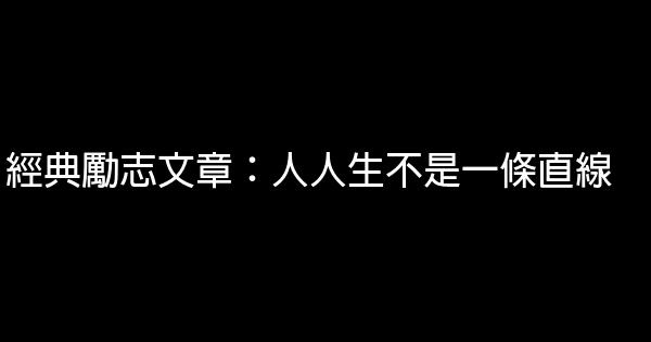 經典勵志文章：人人生不是一條直線 0 (0)