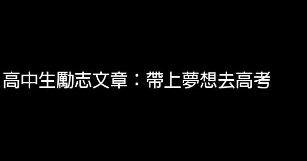 高中生勵志文章：帶上夢想去高考 0 (0)