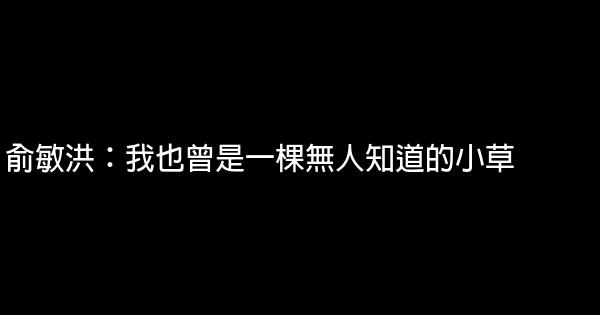 俞敏洪：我也曾是一棵無人知道的小草 0 (0)