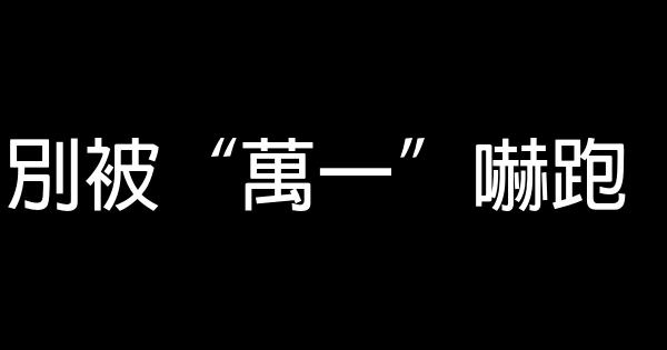 別被“萬一”嚇跑 0 (0)