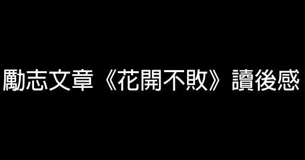 勵志文章《花開不敗》讀後感 0 (0)