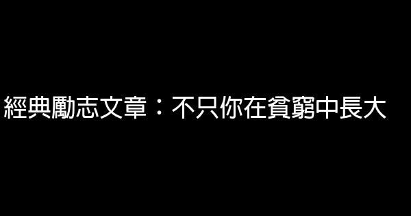 經典勵志文章：不只你在貧窮中長大 0 (0)