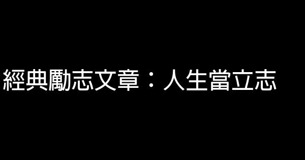 經典勵志文章：人生當立志 0 (0)