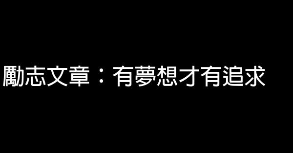 勵志文章：有夢想才有追求 0 (0)