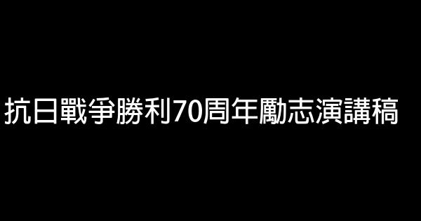 抗日戰爭勝利70周年勵志演講稿 0 (0)