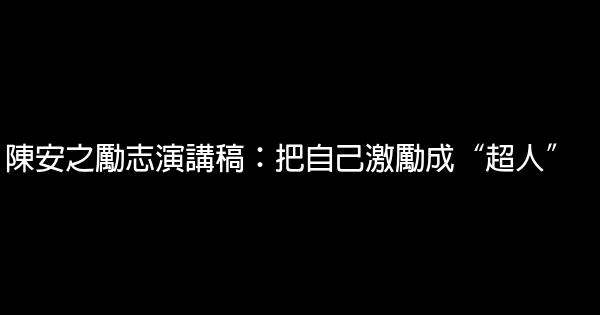 陳安之勵志演講稿：把自己激勵成“超人” 0 (0)