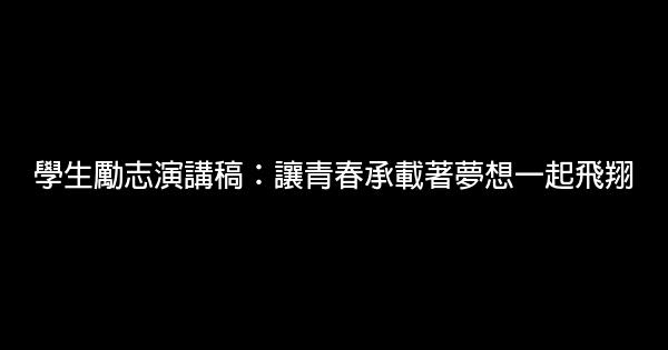 學生勵志演講稿：讓青春承載著夢想一起飛翔 0 (0)