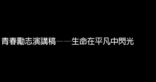 青春勵志演講稿——生命在平凡中閃光 0 (0)