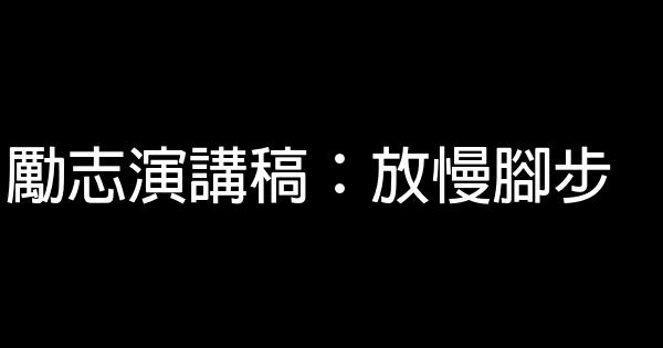 勵志演講稿：放慢腳步 0 (0)