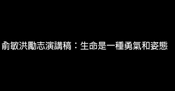 俞敏洪勵志演講稿：生命是一種勇氣和姿態 0 (0)