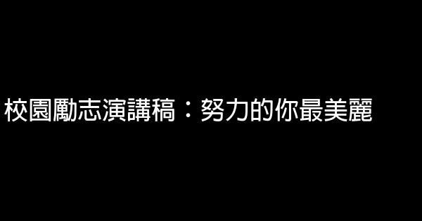 校園勵志演講稿：努力的你最美麗 0 (0)