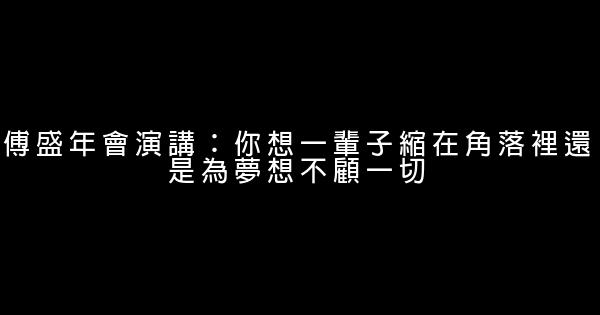 傅盛年會演講：你想一輩子縮在角落裡還是為夢想不顧一切 0 (0)