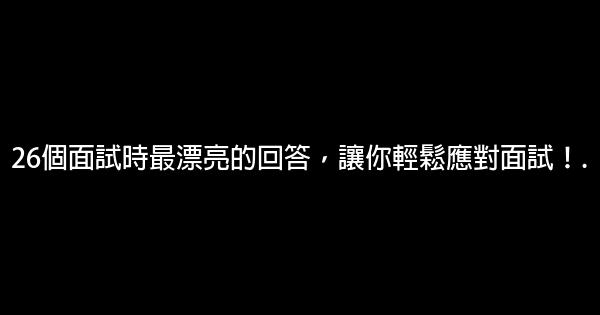 26個面試時最漂亮的回答，讓你輕鬆應對面試！. 0 (0)