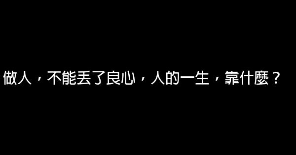 做人，不能丟了良心，人的一生，靠什麼？ 0 (0)