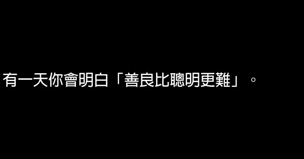 有一天你會明白「善良比聰明更難」。 0 (0)