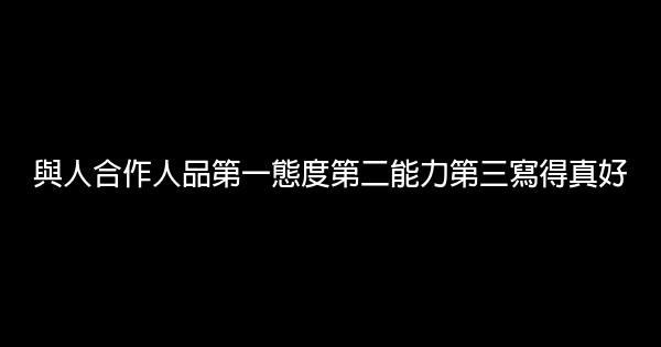 與人合作人品第一態度第二能力第三寫得真好 0 (0)