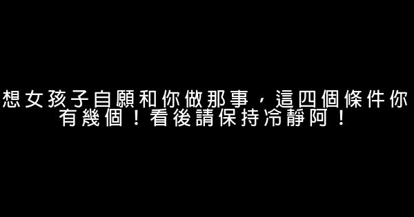 想女孩子自願和你做那事，這四個條件你有幾個！看後請保持冷靜阿！ 0 (0)