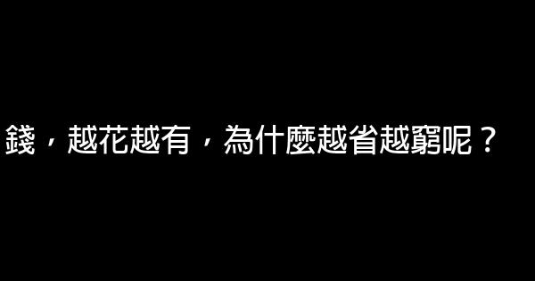 錢，越花越有，為什麼越省越窮呢？ 0 (0)