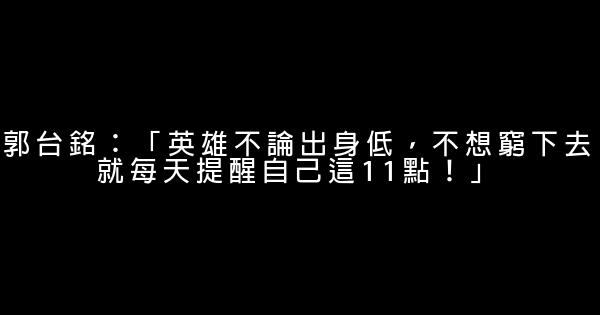 郭台銘：「英雄不論出身低，不想窮下去就每天提醒自己這11點！」 0 (0)