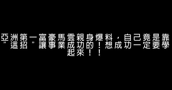 亞洲第一富豪馬雲親身爆料，自己竟是靠＂這招＂讓事業成功的！想成功一定要學起來！！ 1