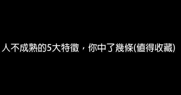 人不成熟的5大特徵，你中了幾條(值得收藏) 1