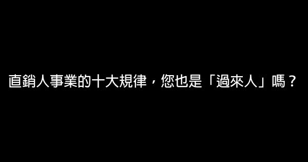 直銷人事業的十大規律，您也是「過來人」嗎？ 0 (0)