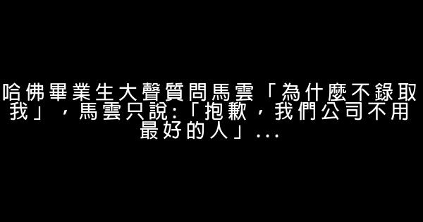 哈佛畢業生大聲質問馬雲「為什麼不錄取我」，馬雲只說:「抱歉，我們公司不用最好的人」… 0 (0)