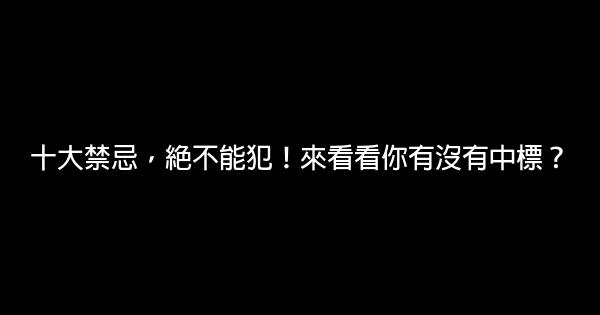 十大禁忌，絕不能犯！來看看你有沒有中標？ 0 (0)