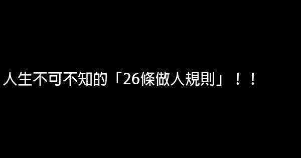 人生不可不知的「26條做人規則」！！ 0 (0)