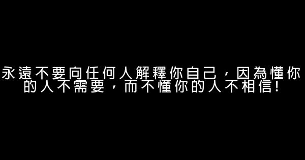 永遠不要向任何人解釋你自己，因為懂你的人不需要，而不懂你的人不相信! 0 (0)