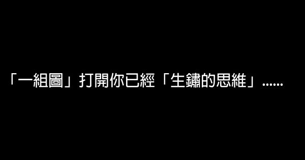 「一組圖」打開你已經「生鏽的思維」…… 0 (0)