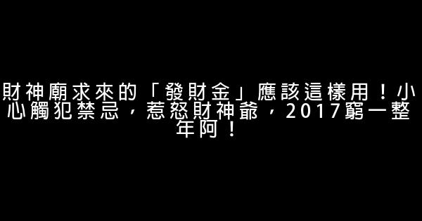 財神廟求來的「發財金」應該這樣用！小心觸犯禁忌，惹怒財神爺，2017窮一整年阿！ 0 (0)