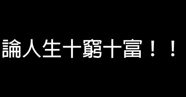 論人生十窮十富！！ 0 (0)