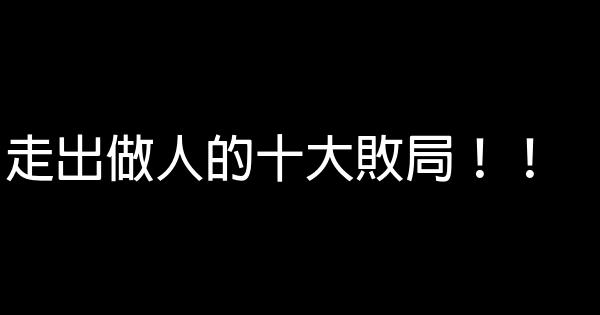 走出做人的十大敗局！！ 0 (0)