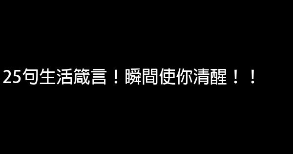 25句生活箴言！瞬間使你清醒！！ 0 (0)