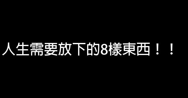 人生需要放下的8樣東西！！ 0 (0)