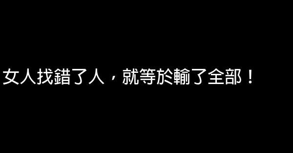 女人找錯了人，就等於輸了全部！ 0 (0)