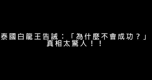 泰國白龍王告誡：「為什麼不會成功？」真相太驚人！！ 0 (0)